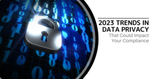 2023 Trends in Data Privacy That Could Impact Your Compliance
